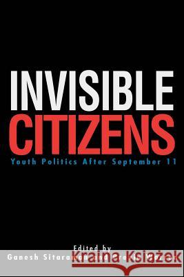 Invisible Citizens: Youth Politics After September 11 Sitaraman, Ganesh N. 9780595271061 Writers Club Press