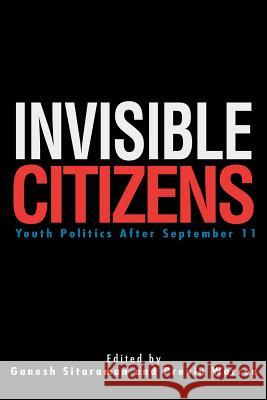 Invisible Citizens: Youth Politics After September 11 Sitaraman, Ganesh N. 9780595271061