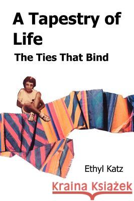 A Tapestry of Life: The Ties That Bind Katz, Ethyl 9780595271252 Writers Advantage