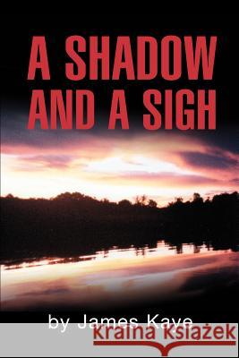 A Shadow and a Sigh James Kaye 9780595271269