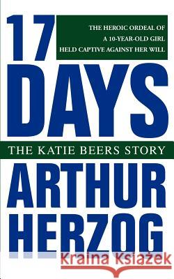 17 Days: The Katie Beers Story Herzog, Arthur, III 9780595271467 Writers Club Press