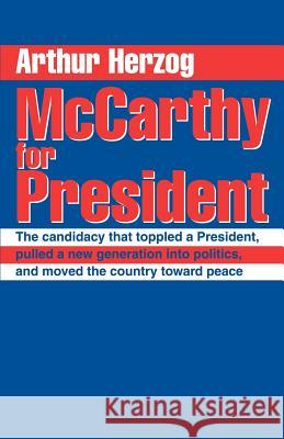McCarthy for President: The candidacy that toppled a President, pulled a new generation into politics, and moved the country toward peace Herzog, Arthur, III 9780595271474 Writers Club Press