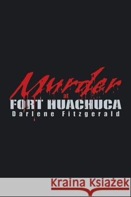 Murder at Fort Huachuca Darlene Fitzgerald 9780595271504 iUniverse