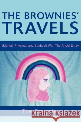 The Brownies' Travels : (Mental, Physical, and Spiritual) with the Angel Emav The Brownies 9780595271627 Writer's Showcase Press