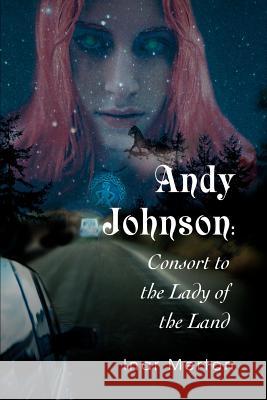 Andy Johnson: Consort to the Lady of the Land Merton, Inar 9780595272198 iUniverse