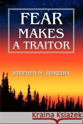 Fear Makes A Traitor Stephen Heredia 9780595272655