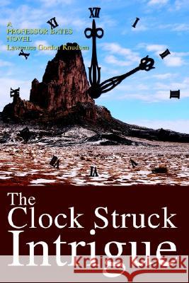 The Clock Struck Intrigue: A Professor Bates Novel Knudsen, Lawrence Gordon 9780595272990