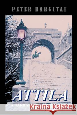 Attila: A Barbarian's Love Story Hargitai, Peter 9780595273003 Writers Club Press