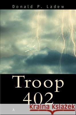 Troop 402 Donald Phillip Ladew 9780595273171 iUniverse