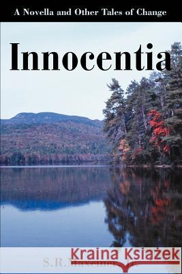 Innocentia: A Novella and Other Tales of Change Maxeiner, S. R. 9780595273201