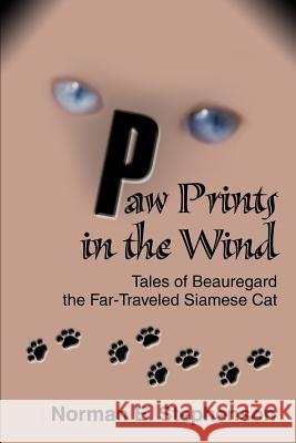 Paw Prints in the Wind: Tales of Beauregard the Far-Traveled Siamese Cat Stephenson, Norman E. 9780595273300 iUniverse