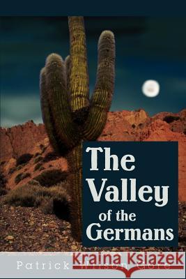 The Valley of the Germans Patrick Wilson Gore 9780595273379 Writer's Showcase Press