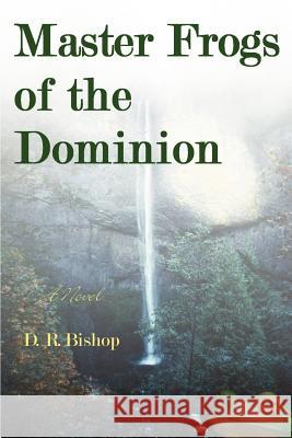 Master Frogs of the Dominion D. R. Bishop 9780595273836 iUniverse