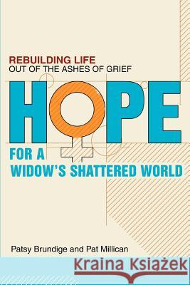 Hope for a Widow's Shattered World: Rebuilding Life Out of the Ashes of Grief Brundige, Patsy 9780595274604 iUniverse
