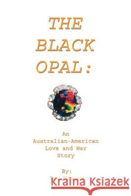 The Black Opal: An Australian-American Love and War Story Marose, Ronald J. 9780595275106 Writer's Showcase Press
