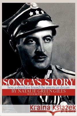 Songa's Story: How a Shtetl Jew Found the American Dream Green Giles, Natalie 9780595275168