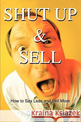 Shut Up and Sell: How to Say Less and Sell More Today Lawn, Craig 9780595275175 iUniverse