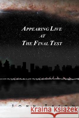 Appearing Live At The Final Test John Teton 9780595275731 iUniverse