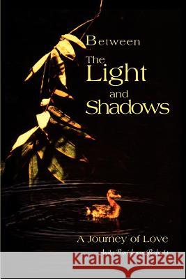 Between The Light and Shadows: A Journey of Love Roberts, Anita B. 9780595275793