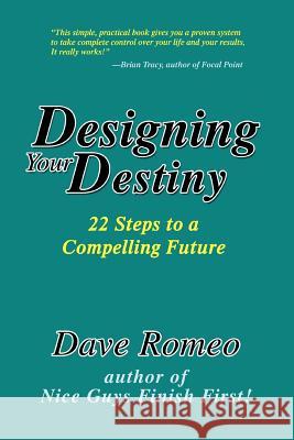 Designing Your Destiny: 22 Steps to a Compelling Future Romeo, Dave 9780595276202