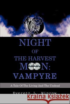 Night of the Harvest Moon: Vampyre: A Tale Of The Living And The Undead Winrow, Everett L. 9780595276295 iUniverse