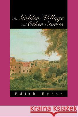 The Golden Village and Other Stories Edith Exton 9780595276486