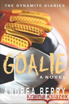 Goalie: The Dynamite Diaries: The First Book Berry, Andrea 9780595276783 iUniverse