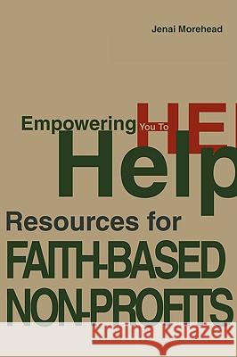 Empowering You To Help: Resources for Faith-Based Non-Profits Morehead, Jenai A. 9780595276875 iUniverse