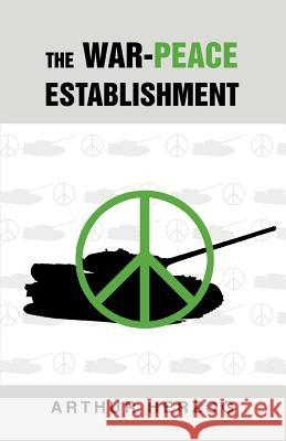 The War-Peace Establishment Arthur, Jr. Herzog 9780595277612 Authors Choice Press