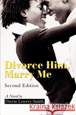 Divorce Him, Marry Me Darrin Lowery-Smith 9780595278145 iUniverse