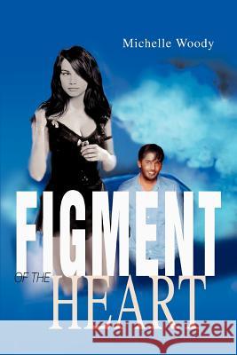 Figment of the Heart Michelle Woody 9780595278275 iUniverse