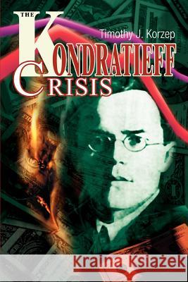 The Kondratieff Crisis Timothy J. Korzep 9780595278497 iUniverse