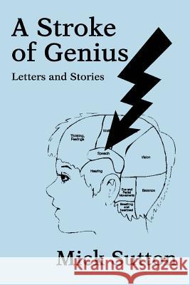 A Stroke of Genius: Letters and Stories Sutton, Mick 9780595278558 iUniverse