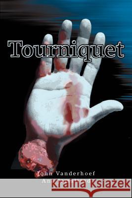 Tourniquet John Vanderhoef Ana Jamalirad 9780595278565 iUniverse