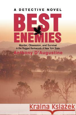 Best Enemies: Murder, Obsession, and Survival in the Rugged Backwoods of New York State D'Augustine, Anthony 9780595278626 iUniverse