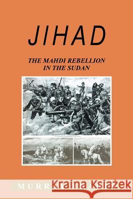 Jihad: The Mahdi Rebellion in the Sudan Fradin, Murray S. 9780595278817