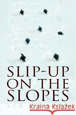 Slip-Up on the Slopes Liz Clarke 9780595279098 iUniverse