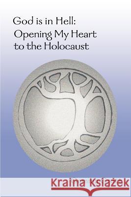 God is in Hell: Opening My Heart to the Holocaust Grott, Gemma 9780595279173