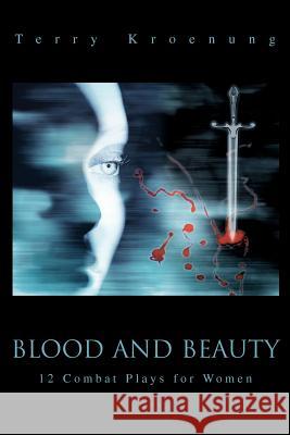 Blood and Beauty: 12 Combat Plays for Women Kroenung, Terry 9780595279203 iUniverse