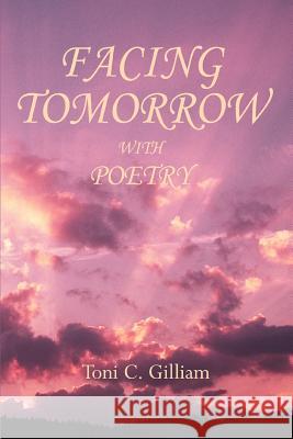 Facing Tomorrow With Poetry Toni C. Gilliam 9780595279371 iUniverse