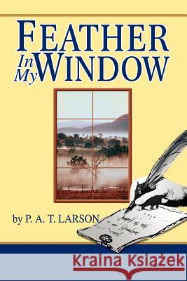 Feather In My Window P. A. T. Larson 9780595279579 iUniverse