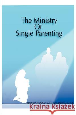 The Ministry of Single Parenting Norma Jordan 9780595279791 iUniverse