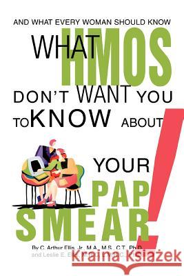What HMOs Don't Want You to Know About Your Pap Smear!: And what every woman should know Ellis, Clyde A. 9780595280339 Writers Club Press