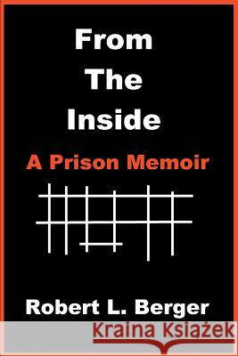 From the Inside: A Prison Memoir Berger, Robert L. 9780595280391