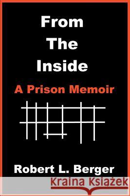 From the Inside: A Prison Memoir Berger, Robert L. 9780595280391 iUniverse.com