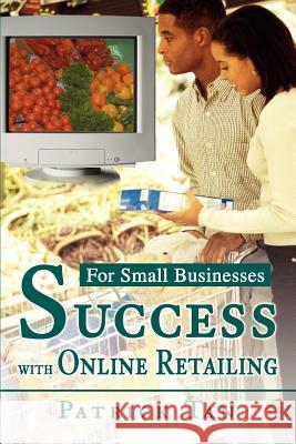 Success with Online Retailing: For Small Businesses Tan, Patrick 9780595280544 iUniverse