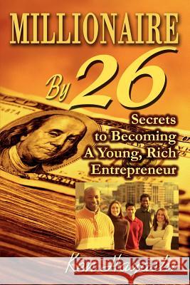 Millionaire By 26: Secrets to Becoming A Young, Rich Entrepreneur Hayashi, Ken 9780595280803