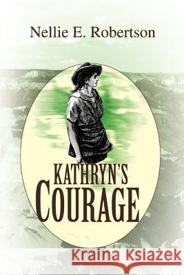 Kathryn's Courage Nellie E. Robertson 9780595281008 iUniverse