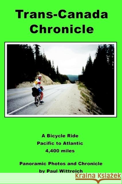 Trans-Canada Chronicle: A Bicycle Ride Pacific to Atlantic 4,400 miles Wittreich, Paul 9780595281114 iUniverse