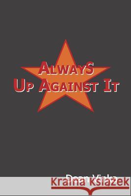 Always Up Against It Dean Vinka 9780595281169 iUniverse
